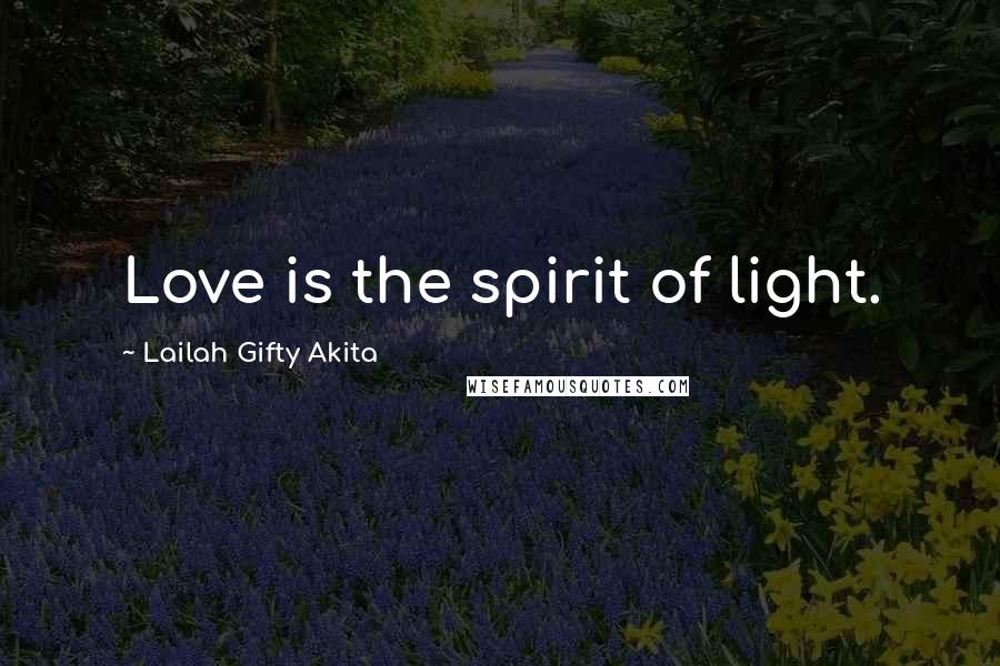 Lailah Gifty Akita Quotes: Love is the spirit of light.