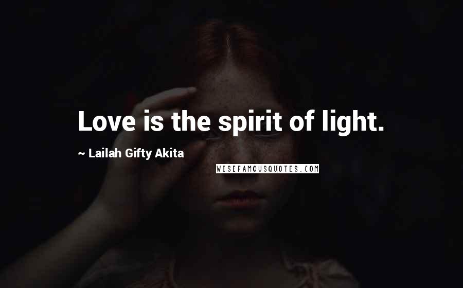 Lailah Gifty Akita Quotes: Love is the spirit of light.