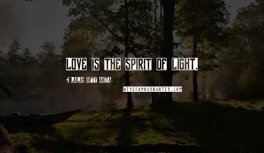 Lailah Gifty Akita Quotes: Love is the spirit of light.