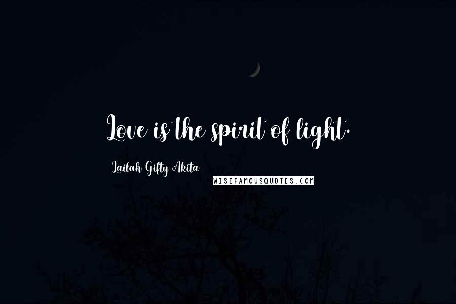 Lailah Gifty Akita Quotes: Love is the spirit of light.
