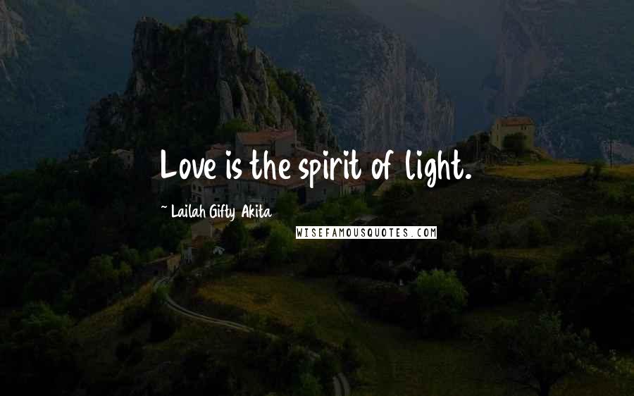 Lailah Gifty Akita Quotes: Love is the spirit of light.