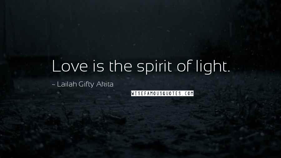 Lailah Gifty Akita Quotes: Love is the spirit of light.
