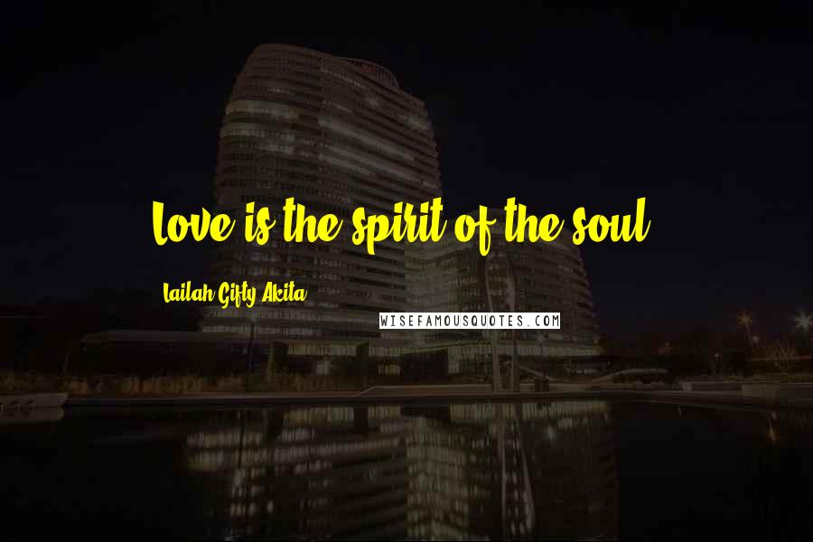 Lailah Gifty Akita Quotes: Love is the spirit of the soul.