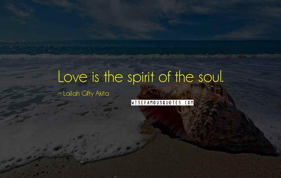 Lailah Gifty Akita Quotes: Love is the spirit of the soul.