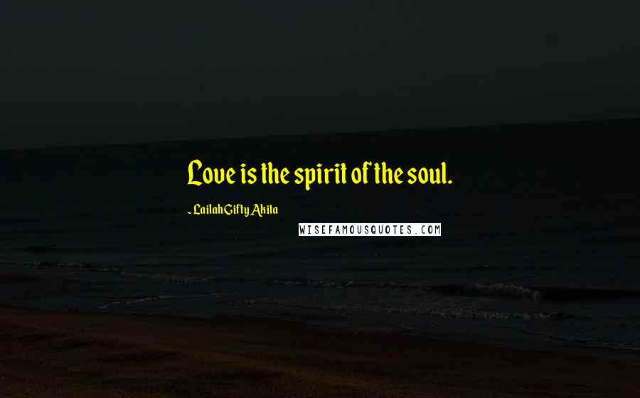 Lailah Gifty Akita Quotes: Love is the spirit of the soul.