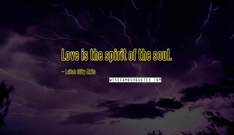 Lailah Gifty Akita Quotes: Love is the spirit of the soul.