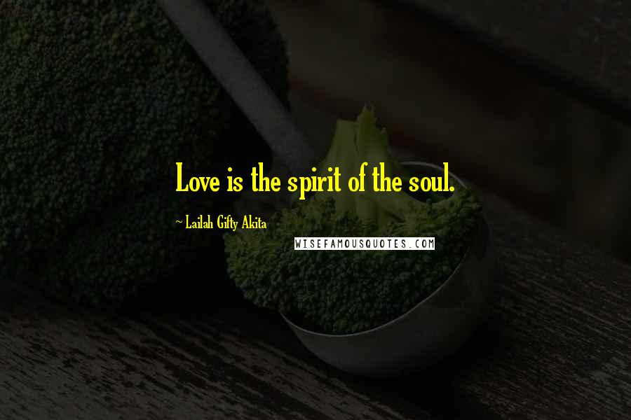Lailah Gifty Akita Quotes: Love is the spirit of the soul.