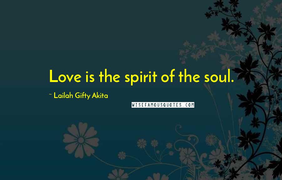 Lailah Gifty Akita Quotes: Love is the spirit of the soul.