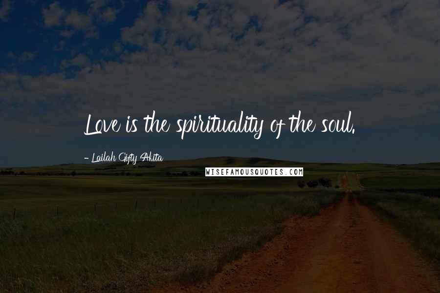 Lailah Gifty Akita Quotes: Love is the spirituality of the soul.