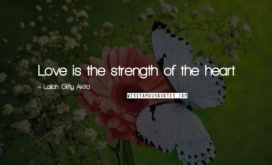Lailah Gifty Akita Quotes: Love is the strength of the heart.