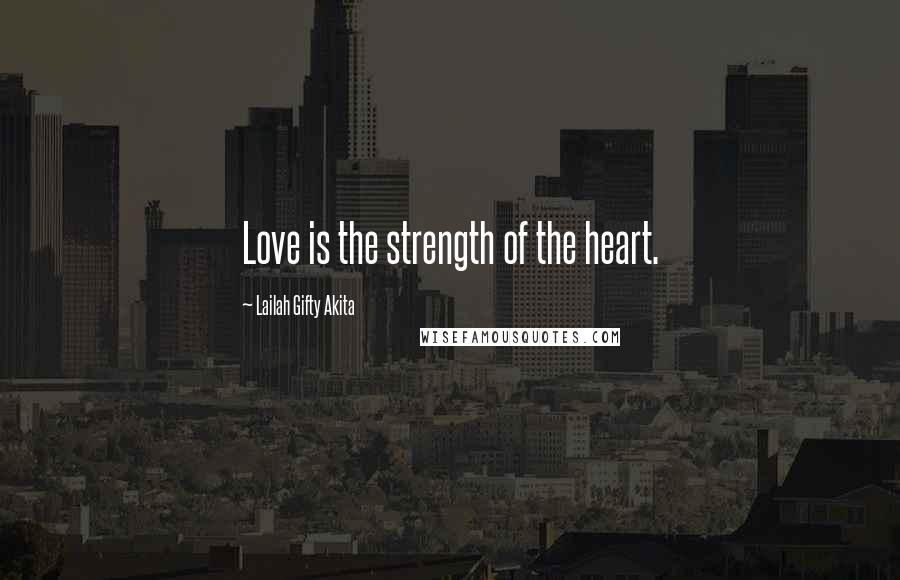 Lailah Gifty Akita Quotes: Love is the strength of the heart.