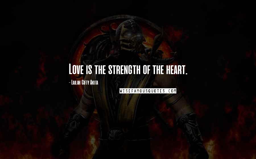 Lailah Gifty Akita Quotes: Love is the strength of the heart.