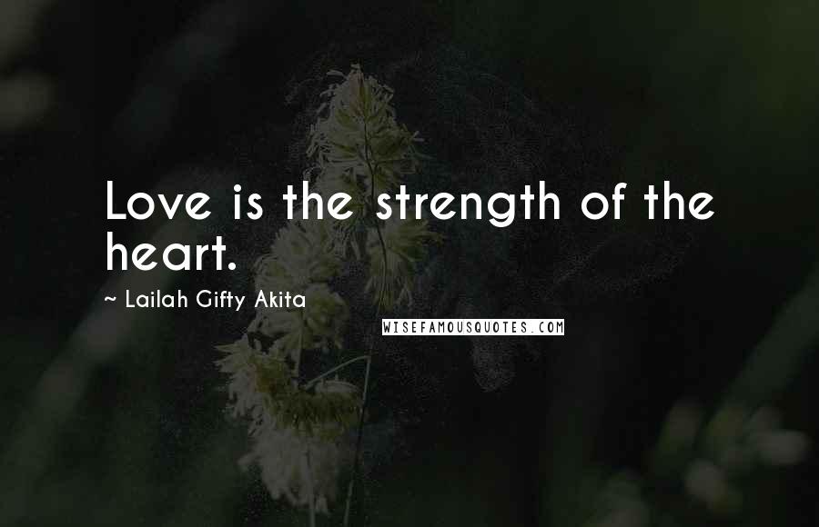 Lailah Gifty Akita Quotes: Love is the strength of the heart.