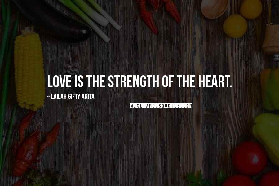 Lailah Gifty Akita Quotes: Love is the strength of the heart.