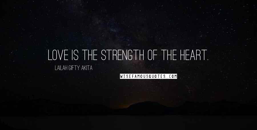 Lailah Gifty Akita Quotes: Love is the strength of the heart.