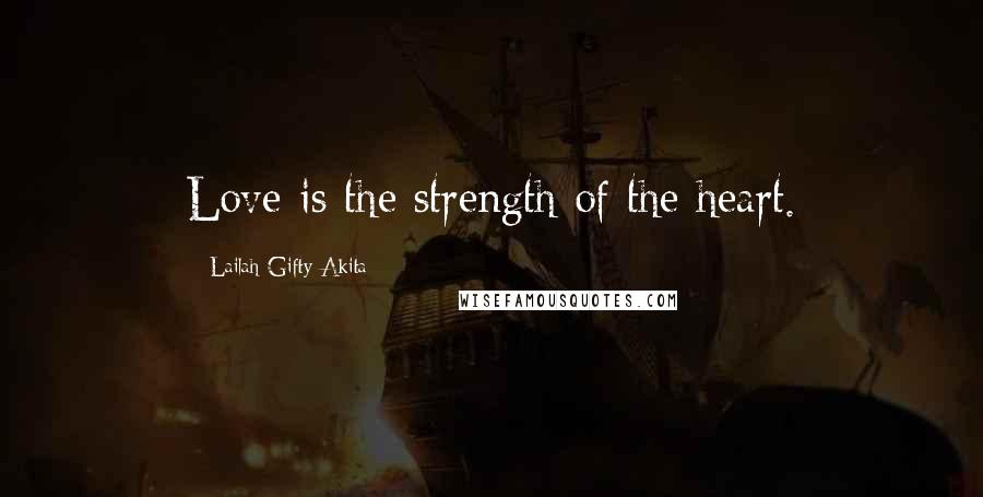 Lailah Gifty Akita Quotes: Love is the strength of the heart.