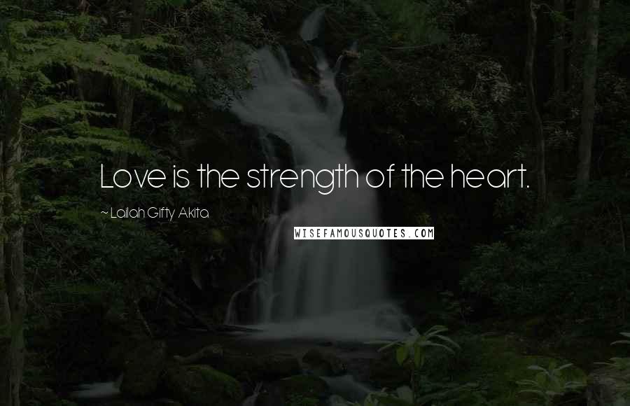 Lailah Gifty Akita Quotes: Love is the strength of the heart.