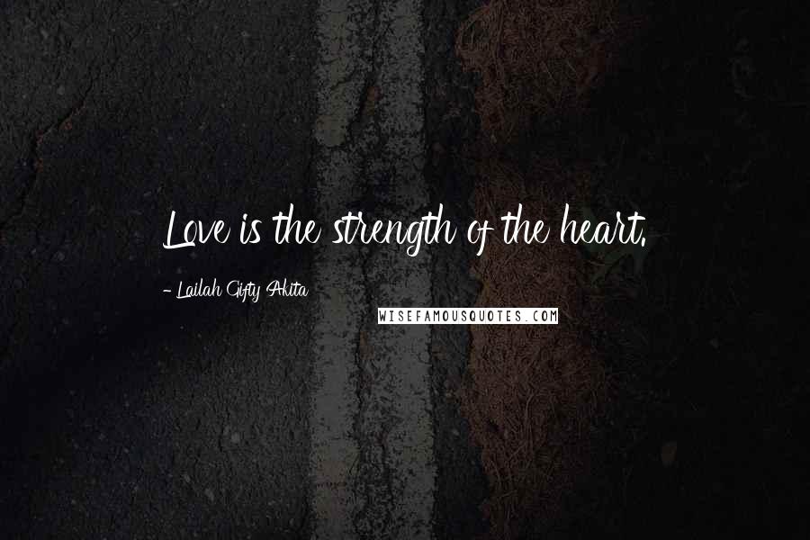 Lailah Gifty Akita Quotes: Love is the strength of the heart.