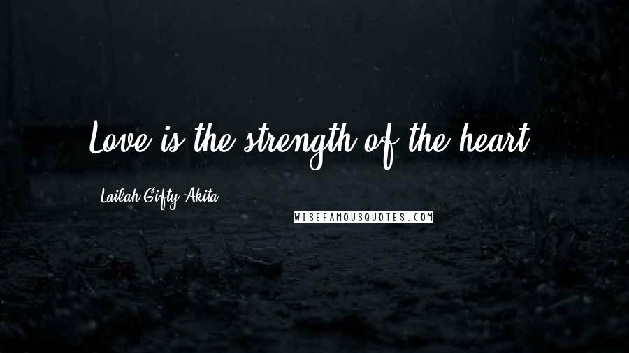 Lailah Gifty Akita Quotes: Love is the strength of the heart.