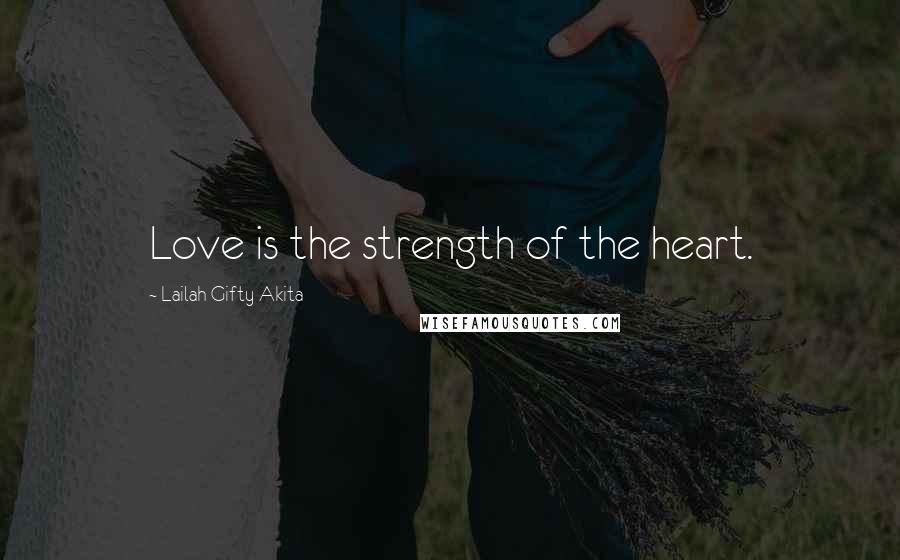 Lailah Gifty Akita Quotes: Love is the strength of the heart.