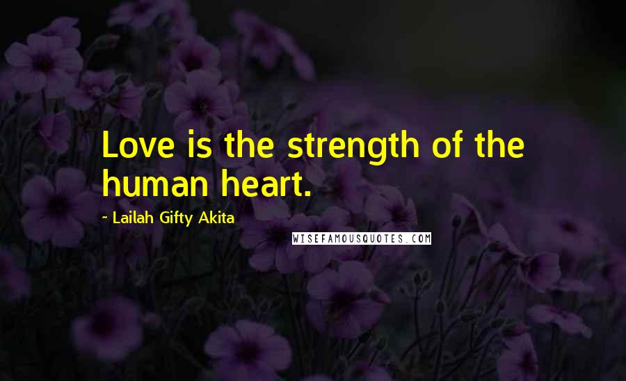 Lailah Gifty Akita Quotes: Love is the strength of the human heart.