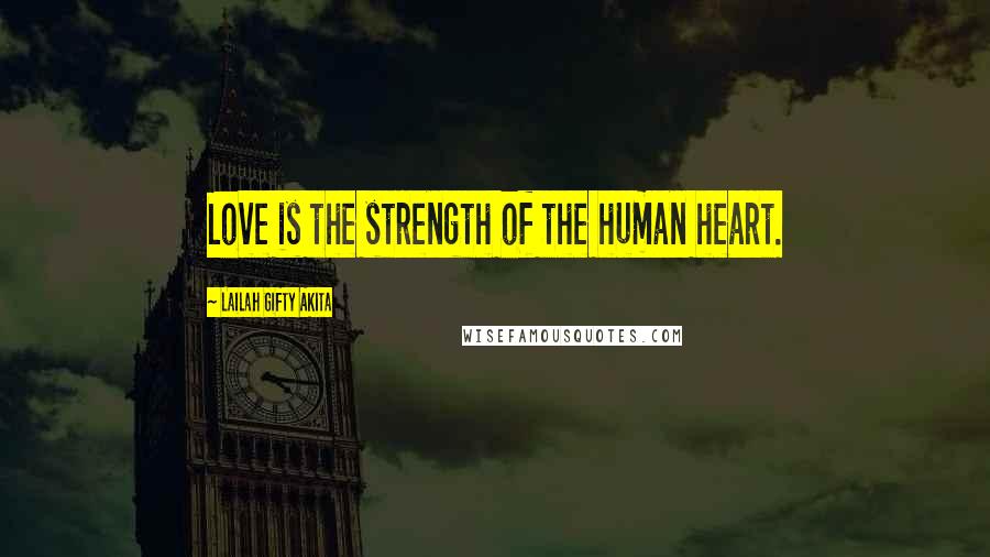 Lailah Gifty Akita Quotes: Love is the strength of the human heart.