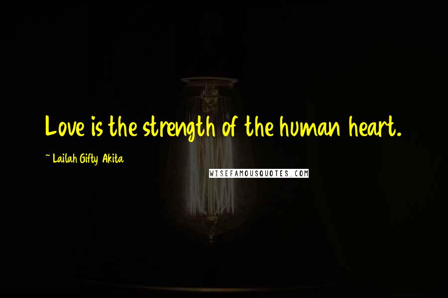 Lailah Gifty Akita Quotes: Love is the strength of the human heart.