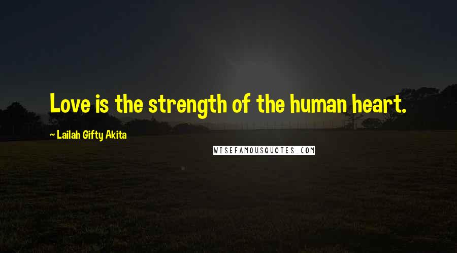 Lailah Gifty Akita Quotes: Love is the strength of the human heart.