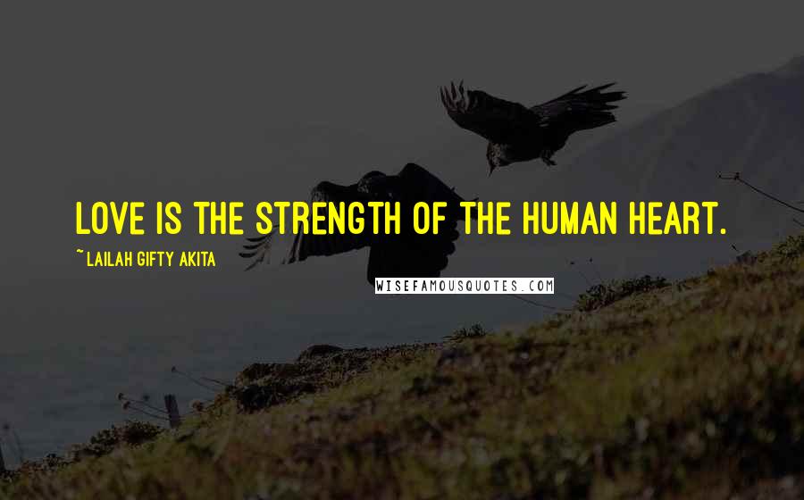Lailah Gifty Akita Quotes: Love is the strength of the human heart.