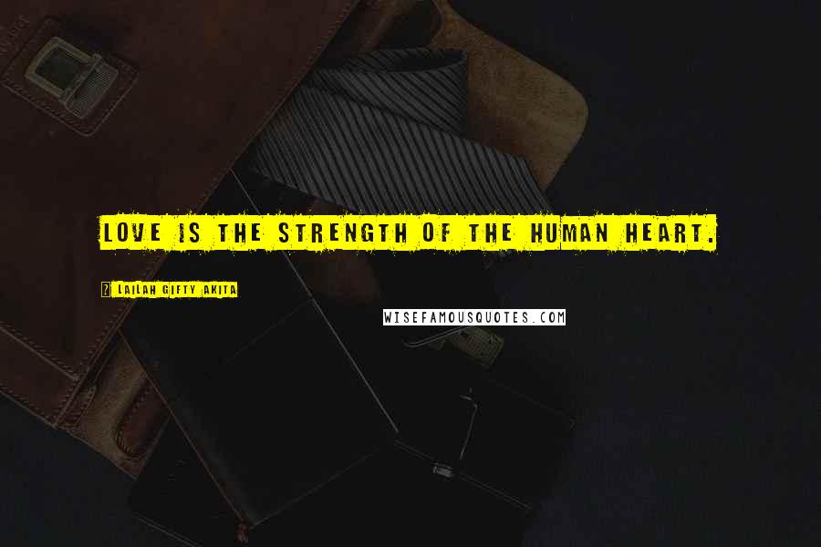 Lailah Gifty Akita Quotes: Love is the strength of the human heart.