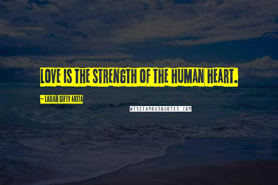 Lailah Gifty Akita Quotes: Love is the strength of the human heart.