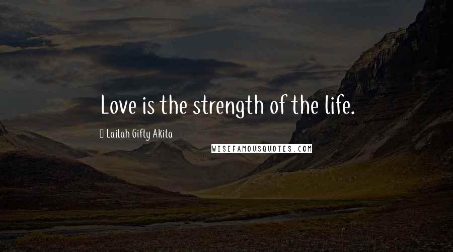 Lailah Gifty Akita Quotes: Love is the strength of the life.