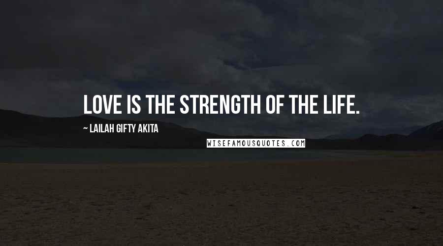 Lailah Gifty Akita Quotes: Love is the strength of the life.