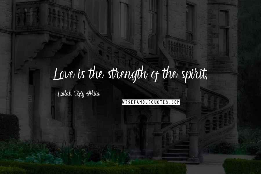 Lailah Gifty Akita Quotes: Love is the strength of the spirit.