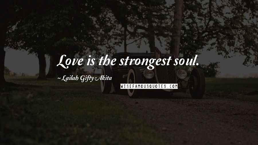 Lailah Gifty Akita Quotes: Love is the strongest soul.