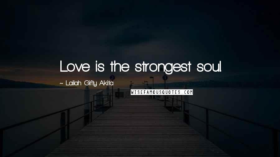 Lailah Gifty Akita Quotes: Love is the strongest soul.