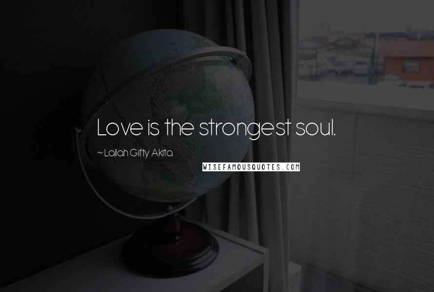 Lailah Gifty Akita Quotes: Love is the strongest soul.