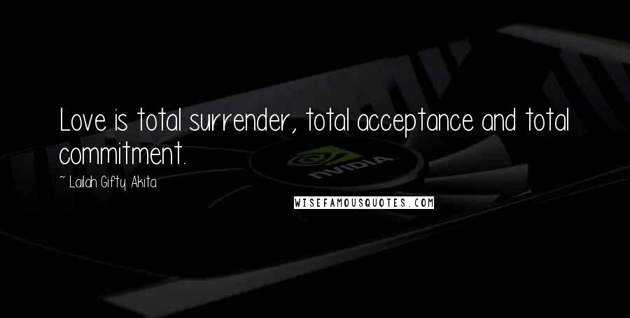 Lailah Gifty Akita Quotes: Love is total surrender, total acceptance and total commitment.