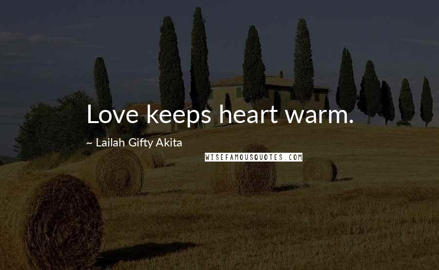 Lailah Gifty Akita Quotes: Love keeps heart warm.
