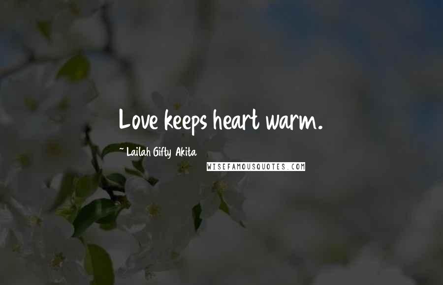 Lailah Gifty Akita Quotes: Love keeps heart warm.