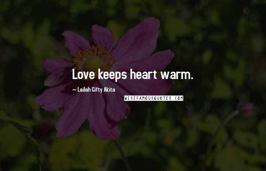 Lailah Gifty Akita Quotes: Love keeps heart warm.