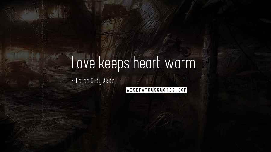Lailah Gifty Akita Quotes: Love keeps heart warm.