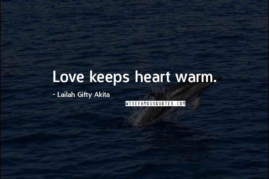 Lailah Gifty Akita Quotes: Love keeps heart warm.