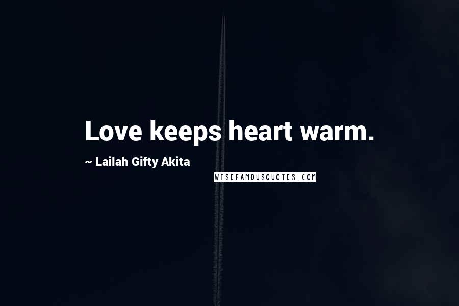 Lailah Gifty Akita Quotes: Love keeps heart warm.