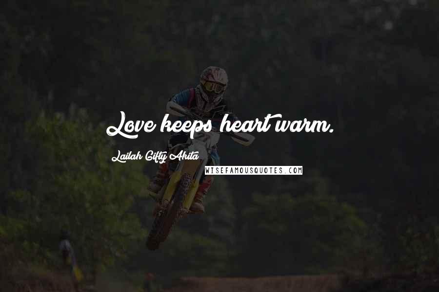 Lailah Gifty Akita Quotes: Love keeps heart warm.