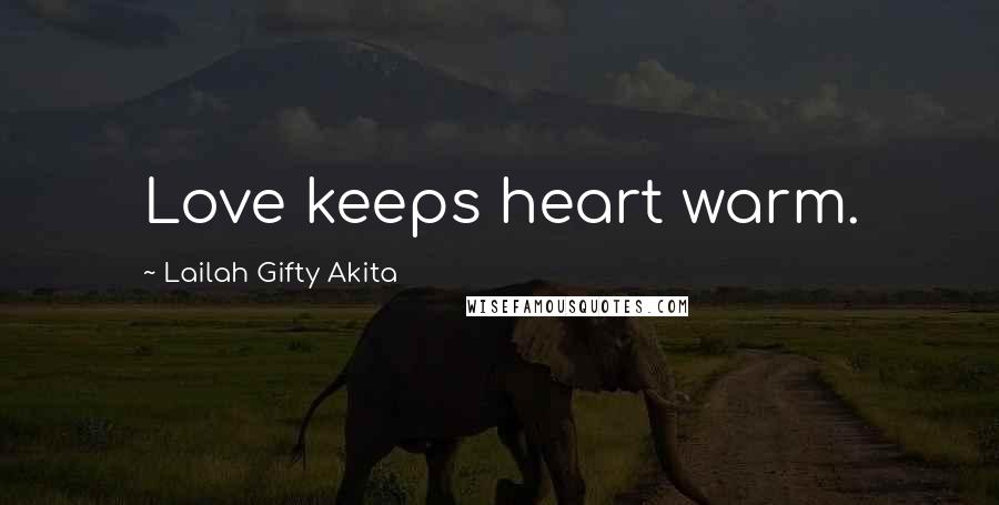 Lailah Gifty Akita Quotes: Love keeps heart warm.