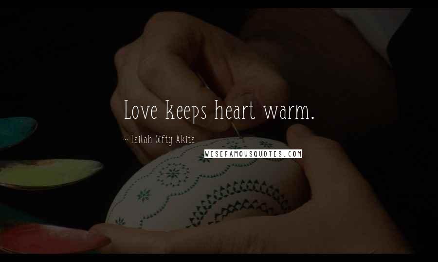 Lailah Gifty Akita Quotes: Love keeps heart warm.