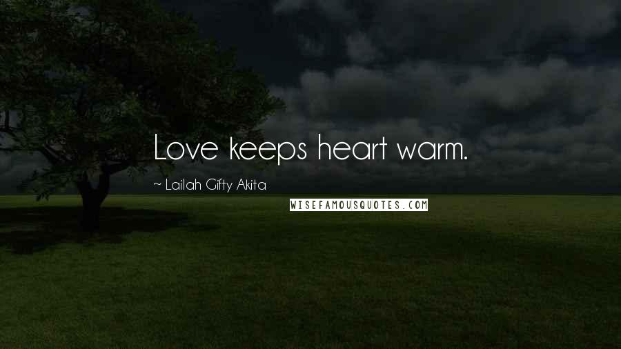 Lailah Gifty Akita Quotes: Love keeps heart warm.