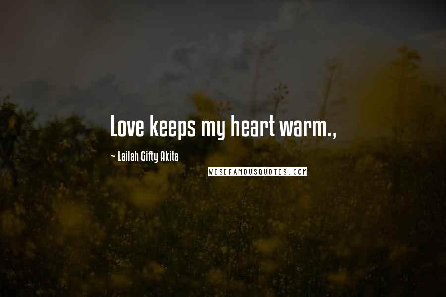 Lailah Gifty Akita Quotes: Love keeps my heart warm.,