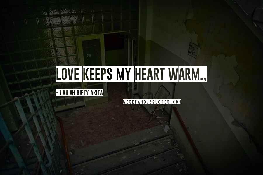 Lailah Gifty Akita Quotes: Love keeps my heart warm.,